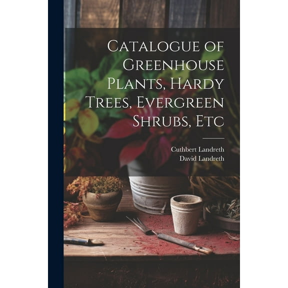 Catalogue of Greenhouse Plants, Hardy Trees, Evergreen Shrubs, Etc (Paperback)