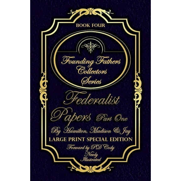 Federalist Papers Part One & More - Illustrated & Large Print Special Edition: The most POWERFUL words in the history of the United Stated of America!