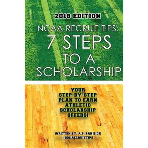 NCAA Recruit Tips: 7 Steps to a Scholarship - 2018 Edition (Paperback) by A P Bah Bioh