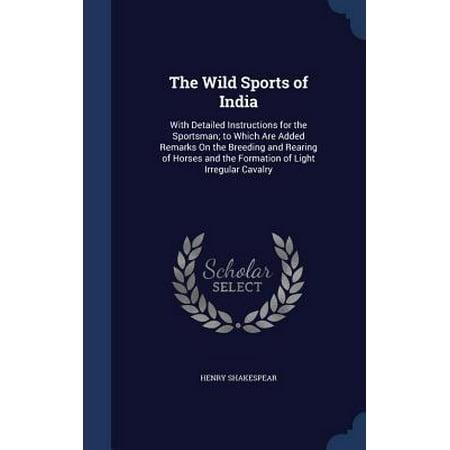 The Wild Sports of India : With Detailed Instructions for the Sportsman; To Which Are Added Remarks on the Breeding and Rearing of Horses and the Formation of Light Irregular (Best Breed Of Horse In India)