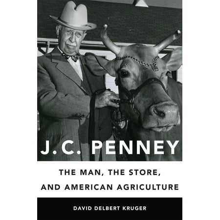 J C Penney The Man the Store and American Agriculture