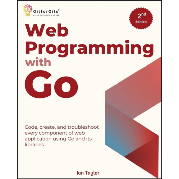 Web Programming with Go, Second Edition: Code, create, and troubleshoot every component of web application using Go and , (Paperback)