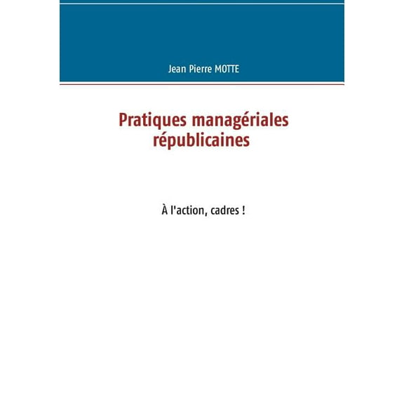 Pratiques managÃ©riales rÃ©publicaines: Ã l'action, cadres!, (Paperback)
