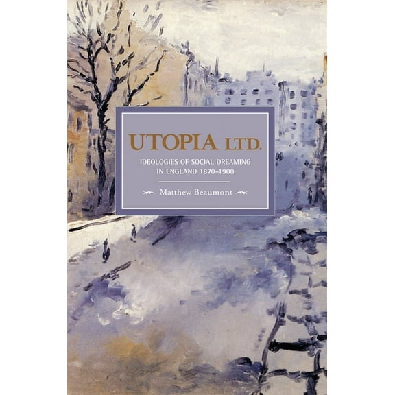 Historical Materialism Utopia Ltd.: Ideologies of Social Dreaming in England 1870-1900, (Paperback)