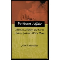 The Petticoat Affair: Manners, Mutiny, and Sex in Andrew Jackson's White House, (Paperback)