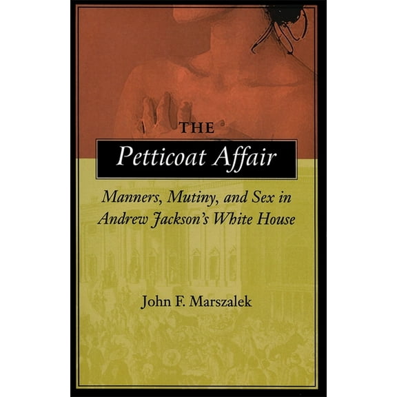 The Petticoat Affair: Manners, Mutiny, and Sex in Andrew Jackson's White House, (Paperback)