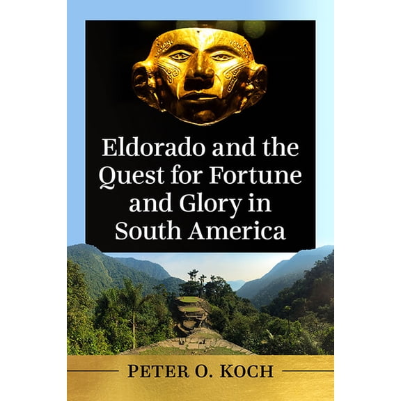 Eldorado and the Quest for Fortune and Glory in South America, (Paperback)