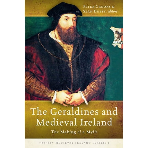 Trinity Medieval Ireland Series: The Geraldines and Medieval Ireland : The Making of a Myth (Series #1) (Hardcover)