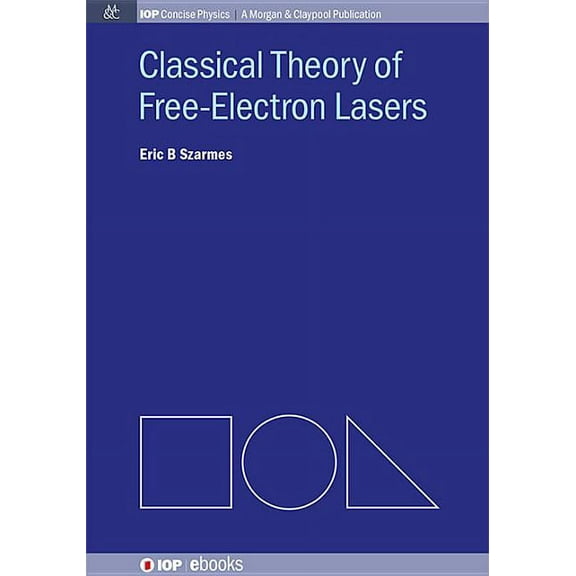 Iop Concise Physics: A Morgan & Claypool Publication: Classical Theory of Free-Electron Lasers (Paperback)