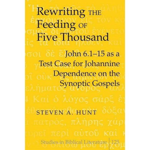 Studies in Biblical Literature: Rewriting the Feeding of Five Thousand: John 6.1-15 as a Test Case for Johannine Dependence on the Synoptic Gospels (Hardcover)