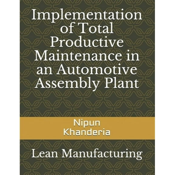 Implementation of Total Productive Maintenance in an Automotive Assembly Plant: Implementation of Total Productive Maintenance in an Automotive Assembly Plant (Paperback)