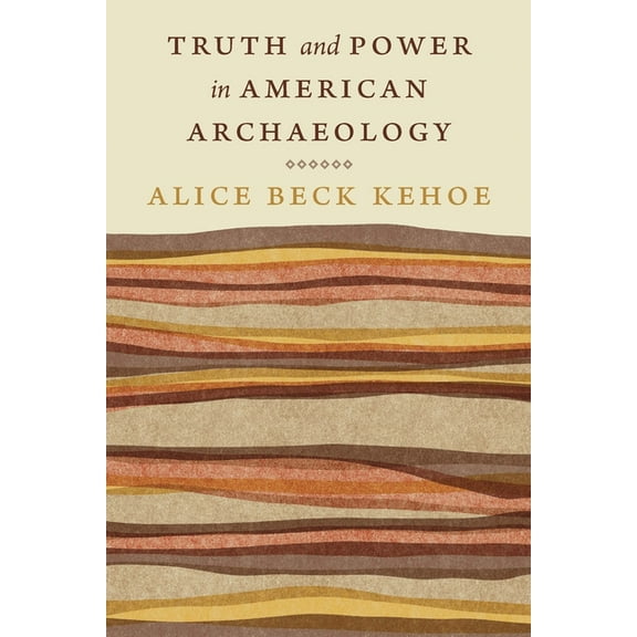Critical Studies in the History of Anthr Truth and Power in American Archaeology, (Paperback)