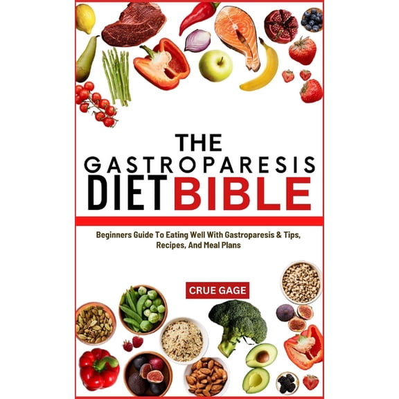 The Gastroparesis Diet Bible: Beginners Guide To Eating Well With Gastroparesis & Tips, Recipes, And Meal Plans, (Paperback)