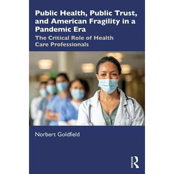 Public Health, Public Trust and American Fragility in a Pandemic Era: The Critical Role of Health Care Professionals, (Paperback)