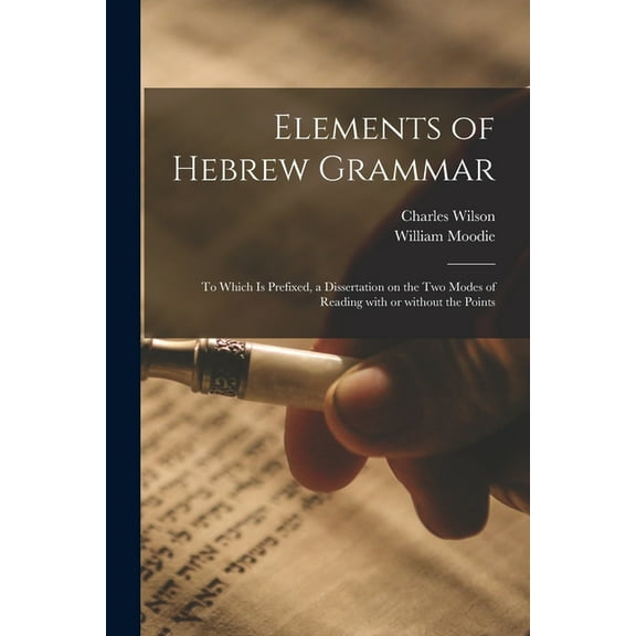 Elements of Hebrew Grammar: to Which is Prefixed, a Dissertation on the Two Modes of Reading With or Without the Points (Paperback)
