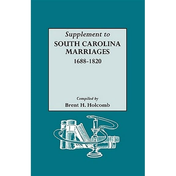 Supplement to South Carolina Marriages, 1688-1820 (Paperback) by Brent H Holcomb