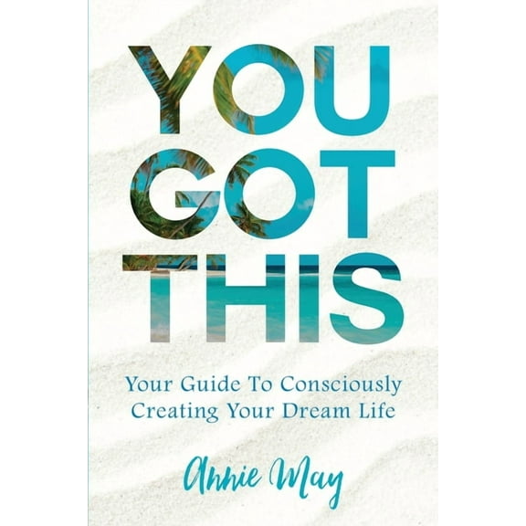 You've Got This: Your Guide To Consciously Creating Your Dream Life, (Paperback)