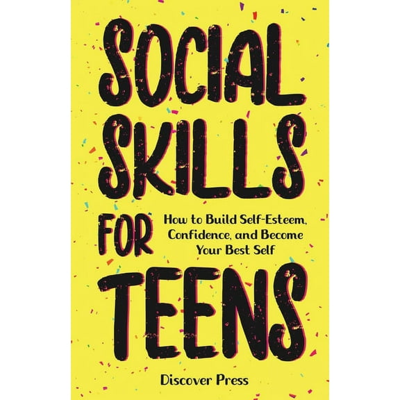 Social Skills for Teens: How to Build Self-Esteem, Confidence, and Become Your Best Self, (Paperback)