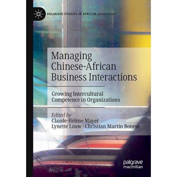 Palgrave Studies in African Leadership Managing Chinese-African Business Interactions: Growing Intercultural Competence in Organizations, (Paperback)