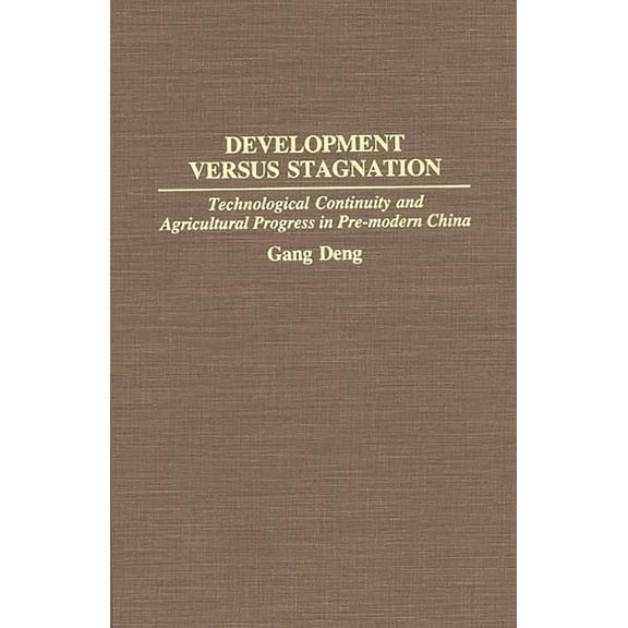 Contributions in Economics and Economic Development Versus Stagnation: Technological Continuity and Agricultural Progress in Pre-Modern China, (Hardcover)