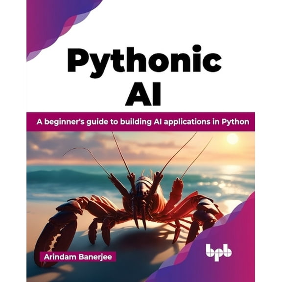 Pythonic AI: A Beginner's Guide to Building AI Applications in Python (Paperback)