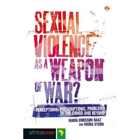 Sexual Violence as a Weapon of War? : Perceptions, Prescriptions, Problems in the Congo and Beyond (Paperback)