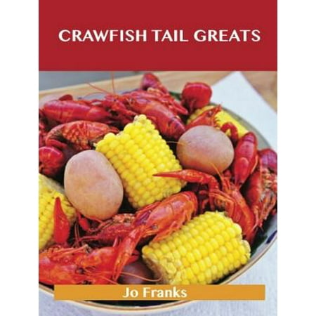 Crawfish Tail Greats: Delicious Crawfish Tail Recipes, The Top 54 Crawfish Tail Recipes -