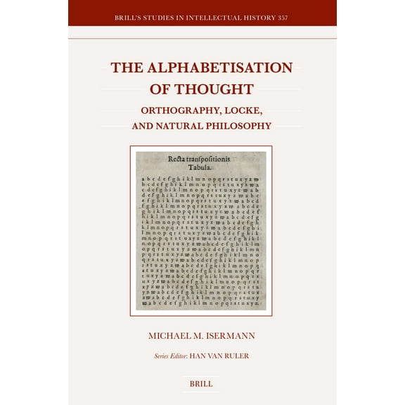 Brill's Studies in Intellectual His The Alphabetisation of Thought: Orthography, Locke, and Natural Philosophy, (Hardcover)