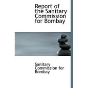 Report of the Sanitary Commission for Bombay (Hardcover)