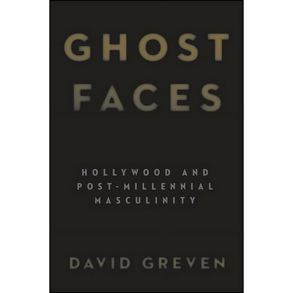 Suny Series, Horizons of Cinema Ghost Faces: Hollywood and Post-Millennial Masculinity, (Hardcover)