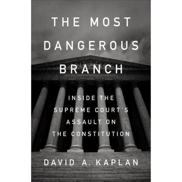 Pre-Owned The Most Dangerous Branch: Inside the Supreme Court's Assault on the Constitution (Hardcover 9781524759902) by David A Kaplan