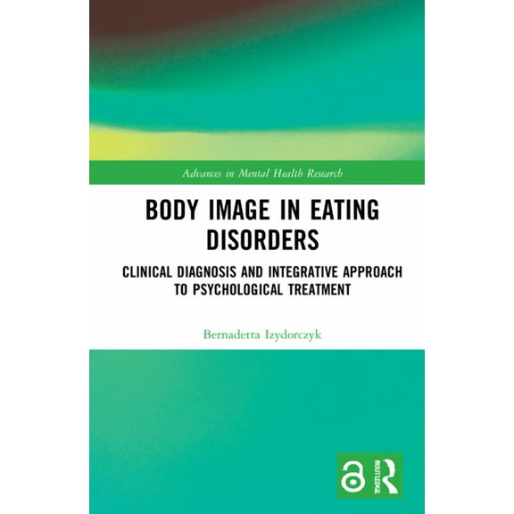 Advances in Mental Health Research Body Image in Eating Disorders: Clinical Diagnosis and Integrative Approach to Psychological Treatment, (Hardcover)