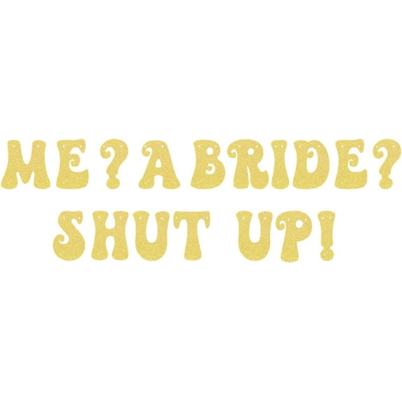 Bachelorette Party Banner, Me? A Bride? Shut Up! Gold Glitter Bride To Be Wedding Banner for Bridal Shower Wedding Engagement Party Decoration