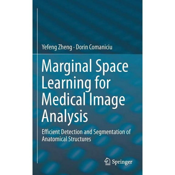 Marginal Space Learning for Medical Image Analysis: Efficient Detection and Segmentation of Anatomical Structures, (Hardcover)