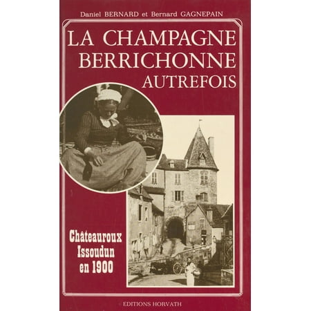 La Champagne berrichonne autrefois : Châteauroux et Issoudun en 1900 -
