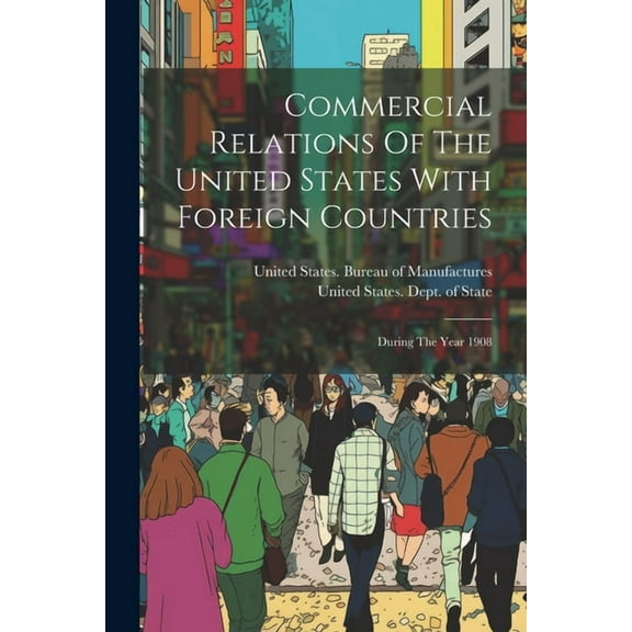 Commercial Relations Of The United States With Foreign Countries : During The Year 1908 (Paperback)