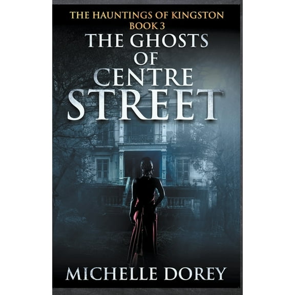 The Hauntings of Kingston The Ghosts of Centre Street, Book 3, (Paperback)