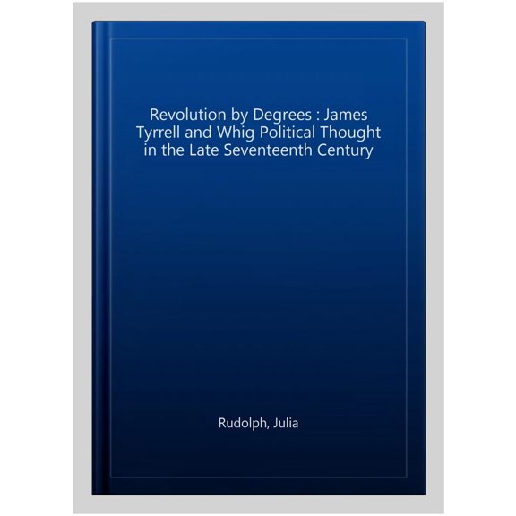 Pre-Owned Studies in Modern History Revolution by Degrees: James Tyrrell and Whig Political Thought in the Late Seventeenth Century, (Hardcover)