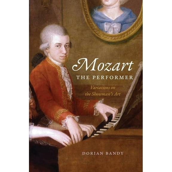 Mozart the Performer: Variations on the Showman's Art, (Hardcover)