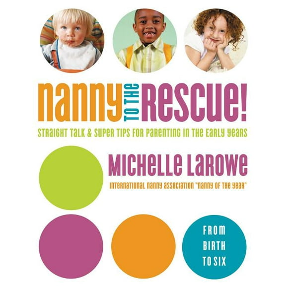 Nanny to the Rescue!: Straight Talk and Super Tips for Parenting in the Early Years, (Paperback)