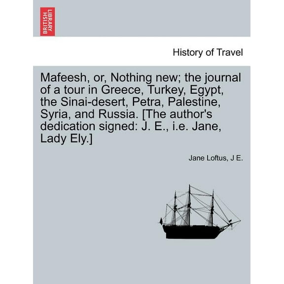 Mafeesh, Or, Nothing New; The Journal of a Tour in Greece, Turkey, Egypt, the Sinai-Desert, Petra, Palestine, Syria, and Russia. [The Author's Dedication Signed : J. E., i.e. Jane, Lady Ely.] (Paperback)