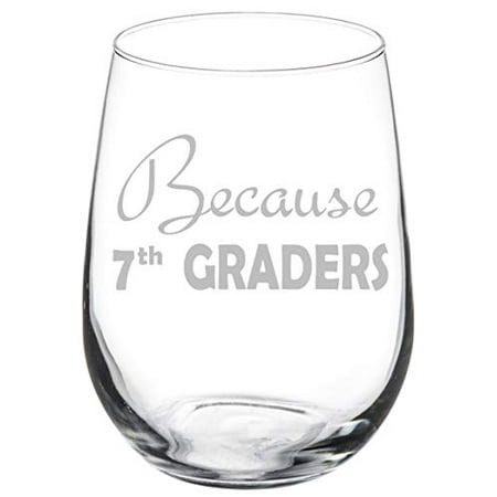 

Wine Glass Goblet Because 7th Graders Teacher Funny (17 oz Stemless)