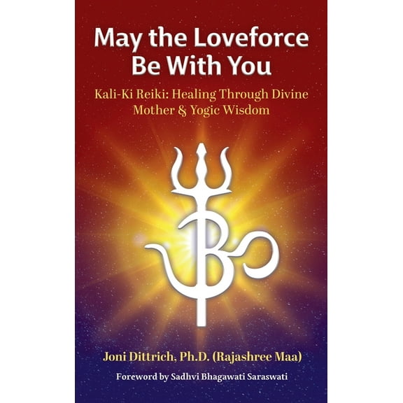 May the Loveforce Be With You: Kali-Ki Reiki: Healing Through Divine Mother & Yogic Wisdom, (Hardcover)