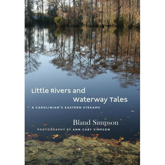 Little Rivers and Waterway Tales: A Carolinian's Eastern Streams, (Hardcover)