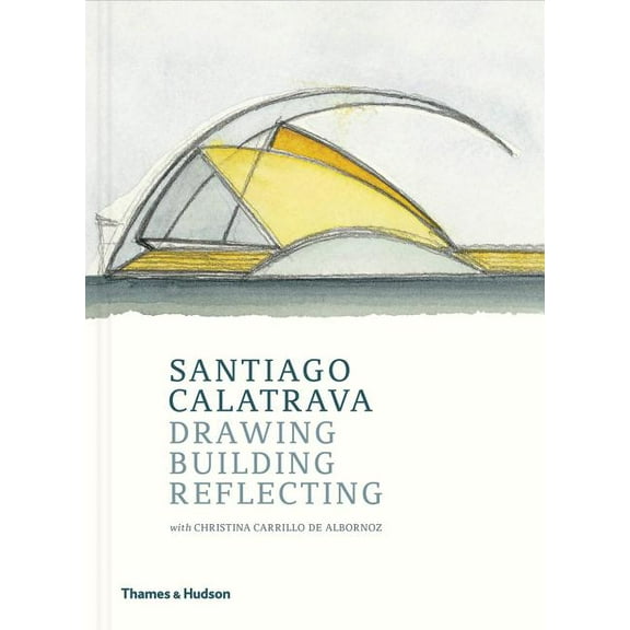 Santiago Calatrava: Drawing, Building, Reflecting, (Hardcover)