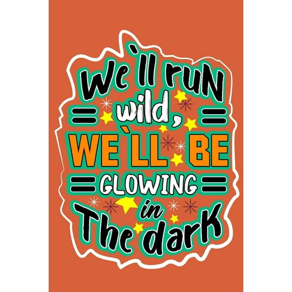 we`ll run wild, we`llbe glowing in the dark: motivation books, motivational interviewing, motivational gifts for women, girl, kids ( size 6x9 in, 120 page ) (Paperback)