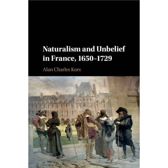 Naturalism and Unbelief in France, 1650-1729, (Paperback)