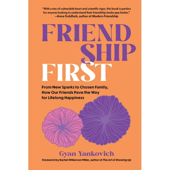 Friendship First: From New Sparks to Chosen Family, How Our Friends Pave the Way for Lifelong Happiness, (Hardcover)