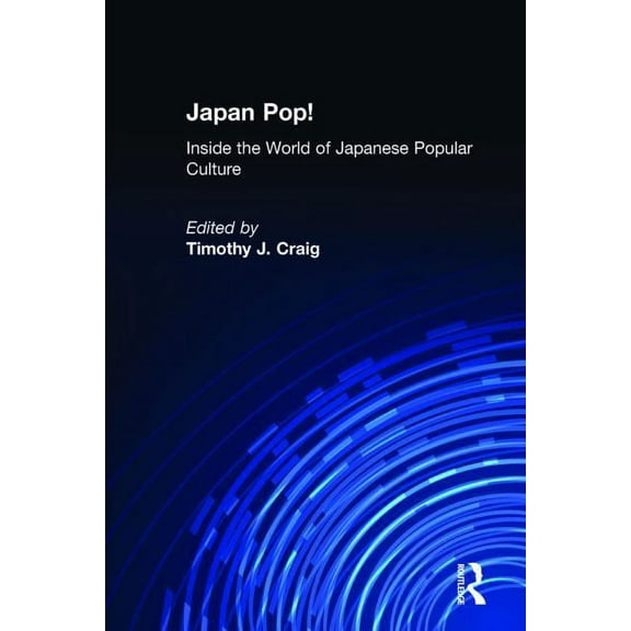 Japan Pop: Inside the World of Japanese Popular Culture: Inside the World of Japanese Popular Culture, (Hardcover)