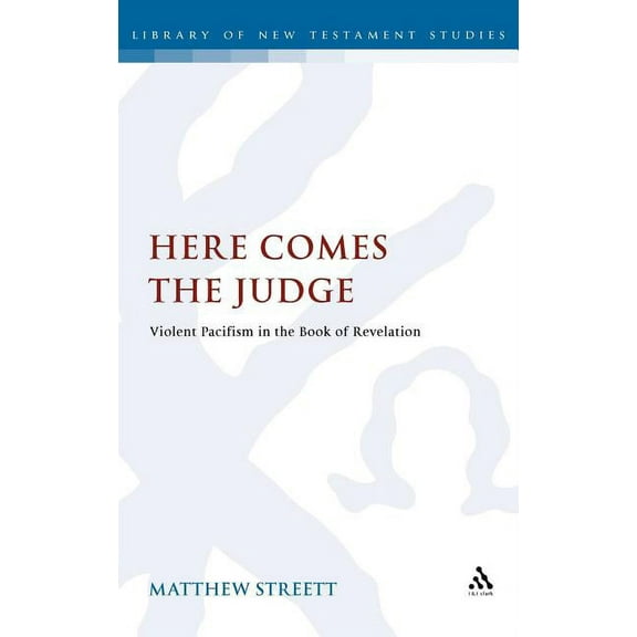 Library of New Testament Studies Here Comes the Judge: Violent Pacifism in the Book of Revelation, Book 462, (Hardcover)